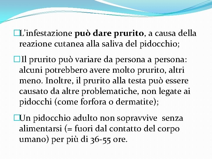 �L’infestazione può dare prurito, a causa della reazione cutanea alla saliva del pidocchio; �Il