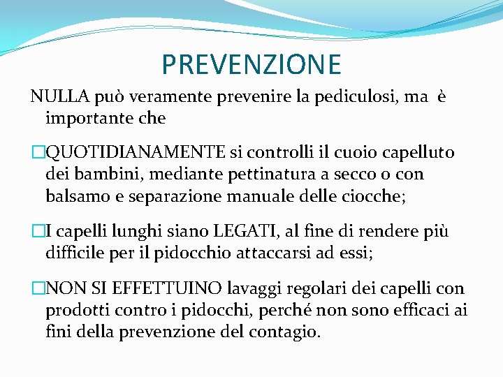 PREVENZIONE NULLA può veramente prevenire la pediculosi, ma è importante che �QUOTIDIANAMENTE si controlli