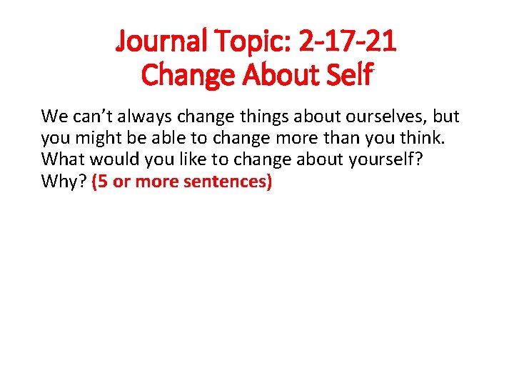 Journal Topic: 2 -17 -21 Change About Self We can’t always change things about Journal Topic: 2 -17 -21 Change About Self We can’t always change things about