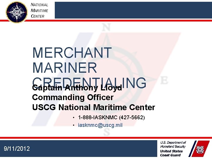 NATIONAL MARITIME CENTER MERCHANT MARINER CREDENTIALING Captain Anthony Lloyd Commanding Officer USCG National Maritime NATIONAL MARITIME CENTER MERCHANT MARINER CREDENTIALING Captain Anthony Lloyd Commanding Officer USCG National Maritime