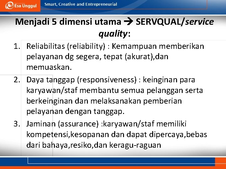 Menjadi 5 dimensi utama SERVQUAL/service quality: 1. Reliabilitas (reliability) : Kemampuan memberikan pelayanan dg