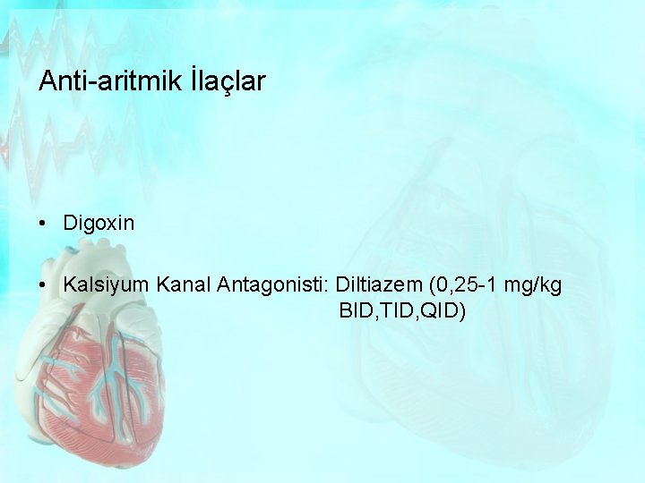 Anti-aritmik İlaçlar • Digoxin • Kalsiyum Kanal Antagonisti: Diltiazem (0, 25 -1 mg/kg BID,