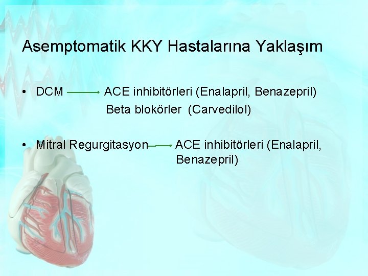 Asemptomatik KKY Hastalarına Yaklaşım • DCM ACE inhibitörleri (Enalapril, Benazepril) Beta blokörler (Carvedilol) •