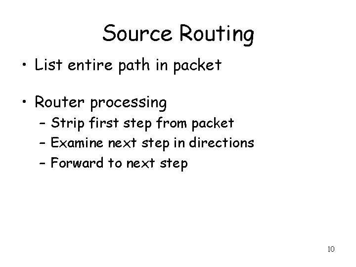 Source Routing • List entire path in packet • Router processing – Strip first