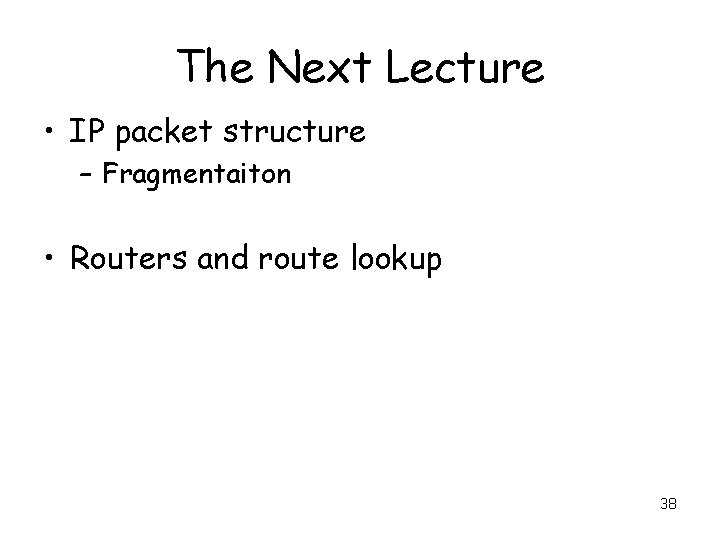 The Next Lecture • IP packet structure – Fragmentaiton • Routers and route lookup