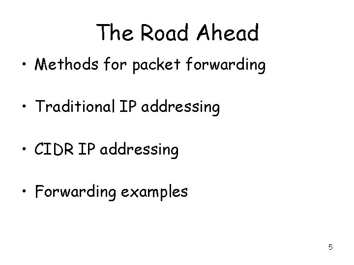 The Road Ahead • Methods for packet forwarding • Traditional IP addressing • CIDR