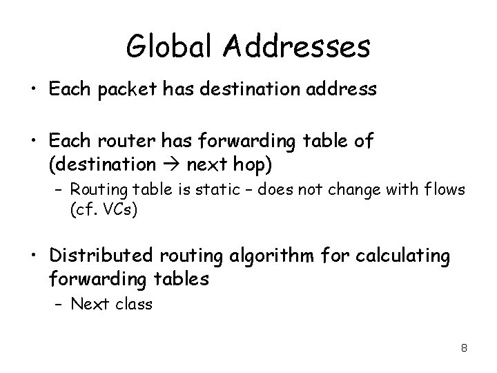 Global Addresses • Each packet has destination address • Each router has forwarding table