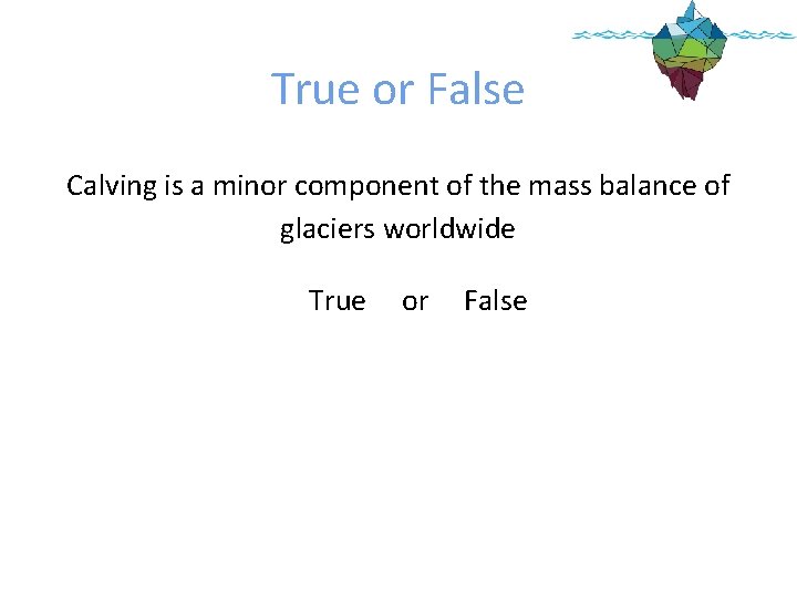 True or False Calving is a minor component of the mass balance of glaciers True or False Calving is a minor component of the mass balance of glaciers