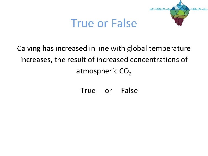 True or False Calving has increased in line with global temperature increases, the result True or False Calving has increased in line with global temperature increases, the result