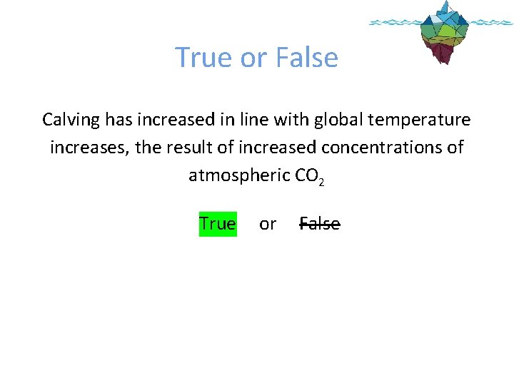 True or False Calving has increased in line with global temperature increases, the result True or False Calving has increased in line with global temperature increases, the result
