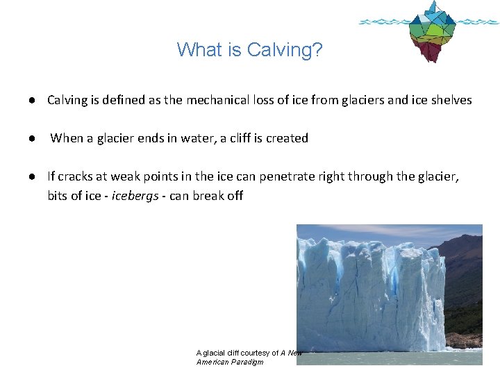 What is Calving? ● Calving is defined as the mechanical loss of ice from What is Calving? ● Calving is defined as the mechanical loss of ice from