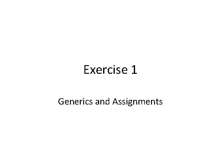 Exercise 1 Generics and Assignments 