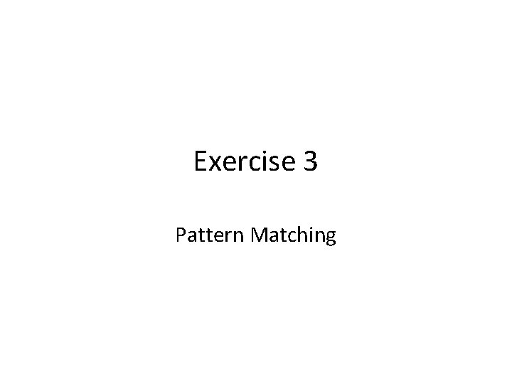 Exercise 3 Pattern Matching 