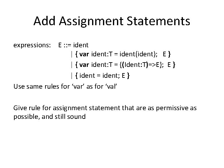 Add Assignment Statements expressions: E : : = ident | { var ident: T