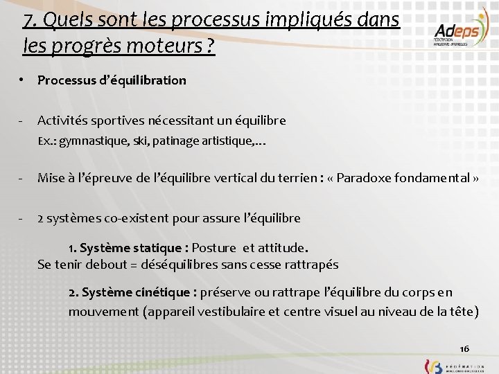 7. Quels sont les processus impliqués dans les progrès moteurs ? • Processus d’équilibration 7. Quels sont les processus impliqués dans les progrès moteurs ? • Processus d’équilibration