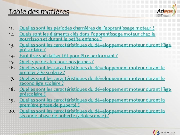 Table des matières 11. Quelles sont les périodes charnières de l’apprentissage moteur ? 12. Table des matières 11. Quelles sont les périodes charnières de l’apprentissage moteur ? 12.