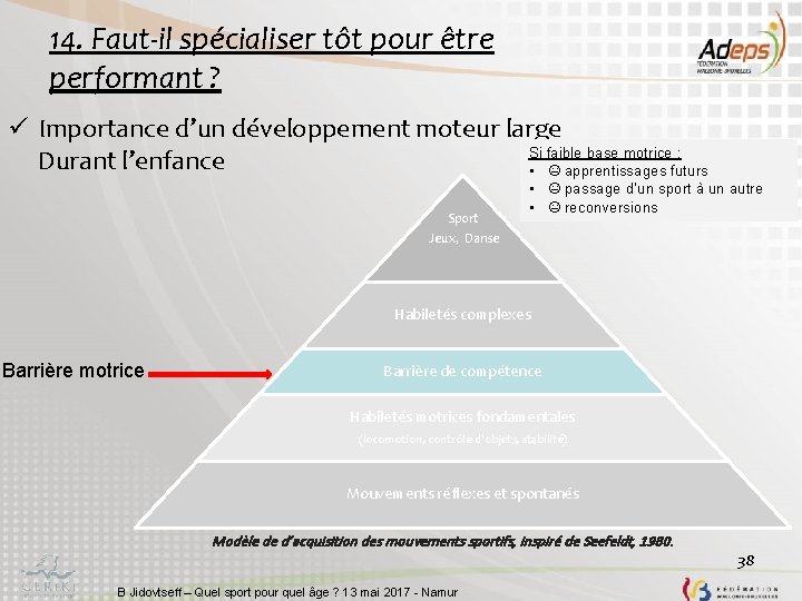 14. Faut-il spécialiser tôt pour être performant ? ü Importance d’un développement moteur large 14. Faut-il spécialiser tôt pour être performant ? ü Importance d’un développement moteur large