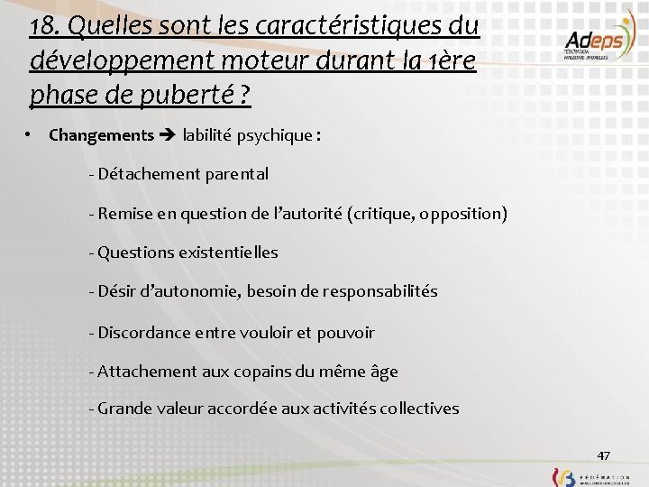 18. Quelles sont les caractéristiques du développement moteur durant la 1ère phase de puberté 18. Quelles sont les caractéristiques du développement moteur durant la 1ère phase de puberté