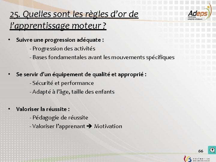 25. Quelles sont les règles d’or de l’apprentissage moteur ? • Suivre une progression 25. Quelles sont les règles d’or de l’apprentissage moteur ? • Suivre une progression
