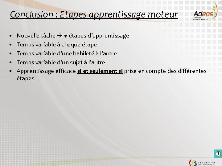 Conclusion : Etapes apprentissage moteur • • • Nouvelle tâche ≠ étapes d’apprentissage Temps Conclusion : Etapes apprentissage moteur • • • Nouvelle tâche ≠ étapes d’apprentissage Temps