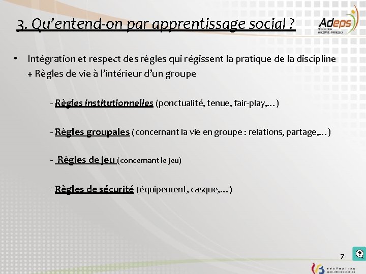 3. Qu’entend-on par apprentissage social ? • Intégration et respect des règles qui régissent 3. Qu’entend-on par apprentissage social ? • Intégration et respect des règles qui régissent