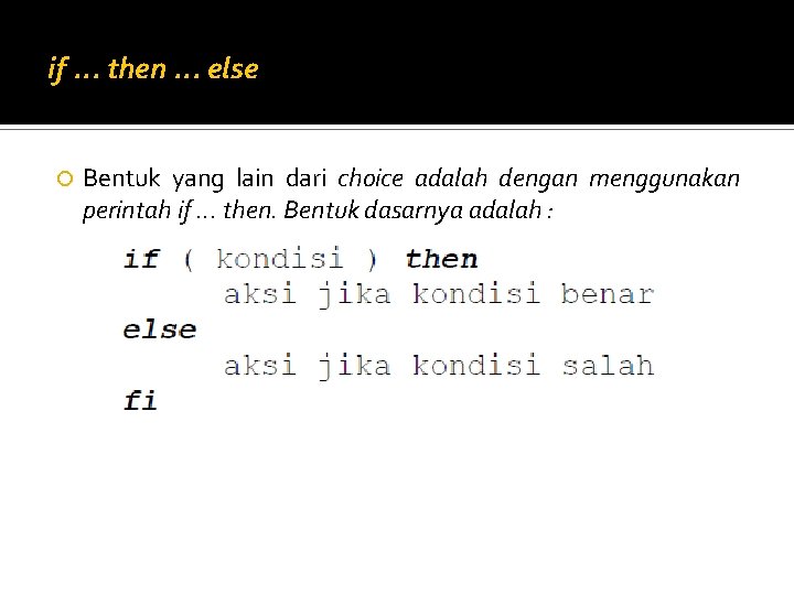 if. . . then. . . else Bentuk yang lain dari choice adalah dengan
