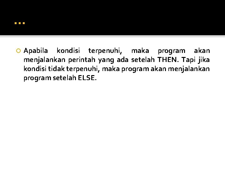 … Apabila kondisi terpenuhi, maka program akan menjalankan perintah yang ada setelah THEN. Tapi