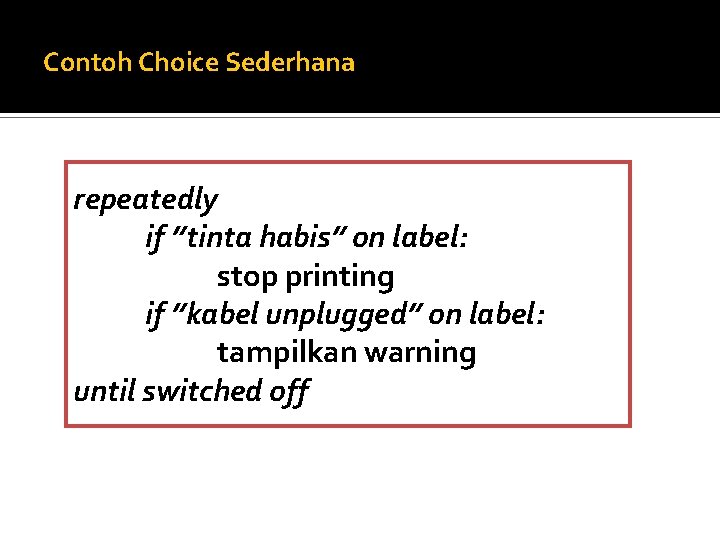 Contoh Choice Sederhana repeatedly if ”tinta habis” on label: stop printing if ”kabel unplugged”