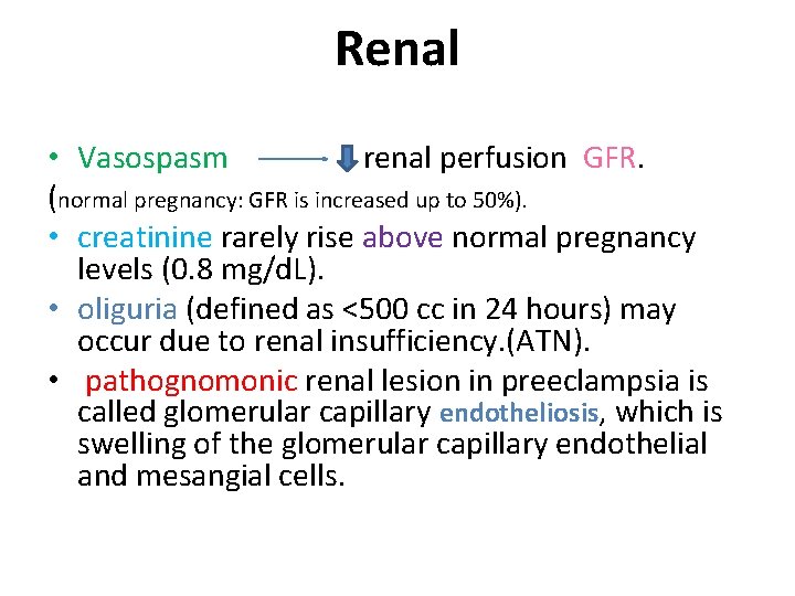 Renal • Vasospasm renal perfusion GFR. (normal pregnancy: GFR is increased up to 50%).