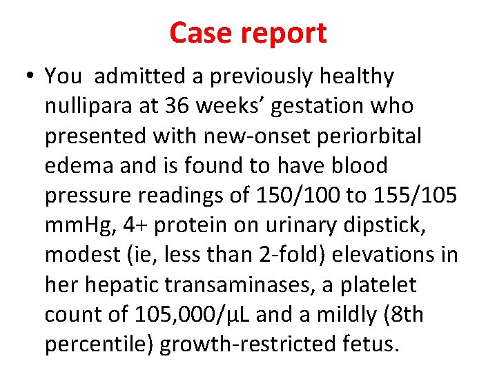 Case report • You admitted a previously healthy nullipara at 36 weeks’ gestation who