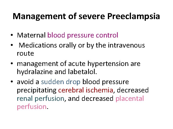Management of severe Preeclampsia • Maternal blood pressure control • Medications orally or by