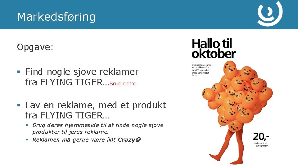 Markedsføring Opgave: § Find nogle sjove reklamer fra FLYING TIGER…Brug nette. § Lav en