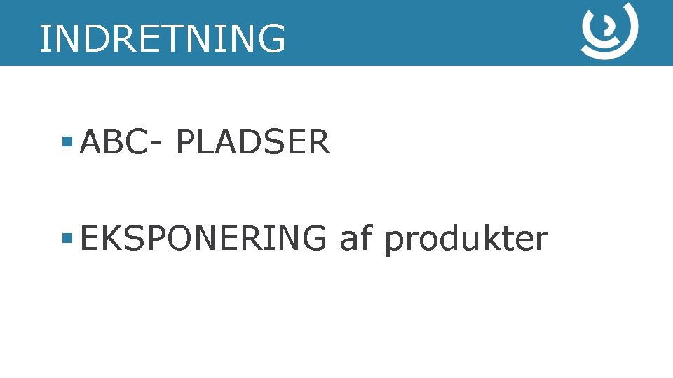 INDRETNING § ABC- PLADSER § EKSPONERING af produkter 