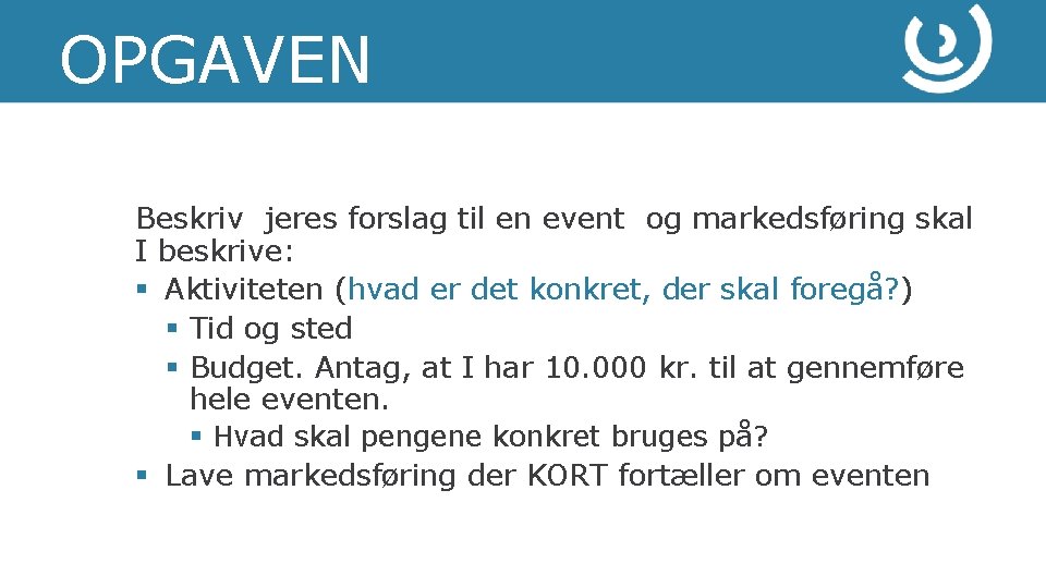 OPGAVEN Beskriv jeres forslag til en event og markedsføring skal I beskrive: § Aktiviteten OPGAVEN Beskriv jeres forslag til en event og markedsføring skal I beskrive: § Aktiviteten