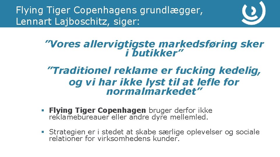 Flying Tiger Copenhagens grundlægger, Lennart Lajboschitz, siger: ”Vores allervigtigste markedsføring sker i butikker” ”Traditionel