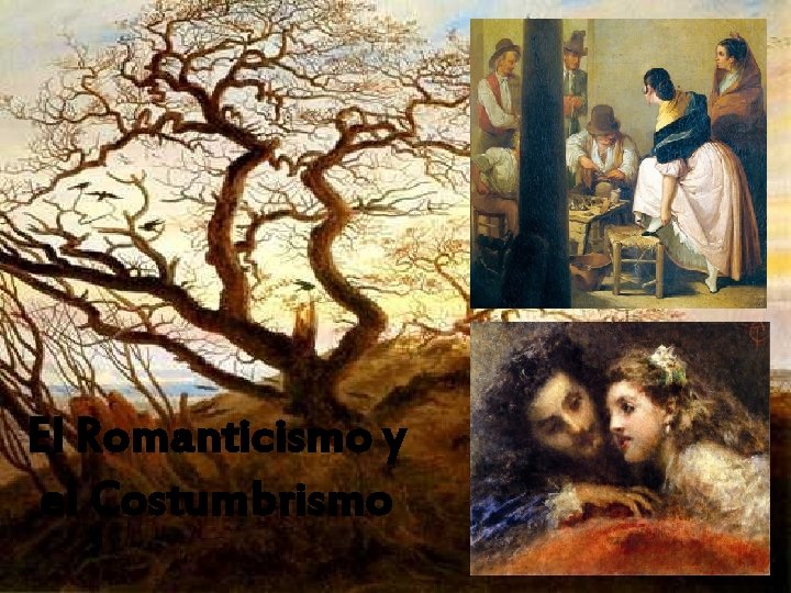 El Romanticismo y el Costumbrismo El Romanticismo y el Costumbrismo