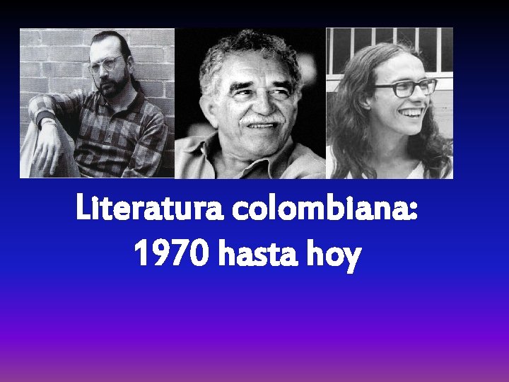 Literatura colombiana: 1970 hasta hoy Literatura colombiana: 1970 hasta hoy