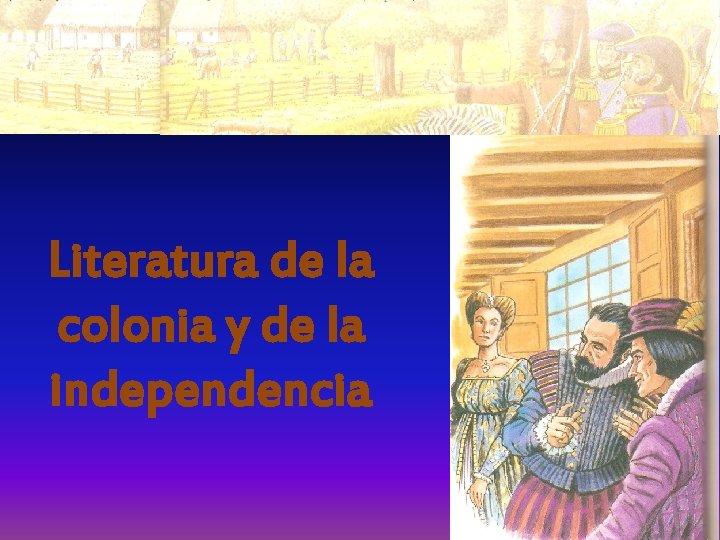 Literatura de la colonia y de la independencia Literatura de la colonia y de la independencia