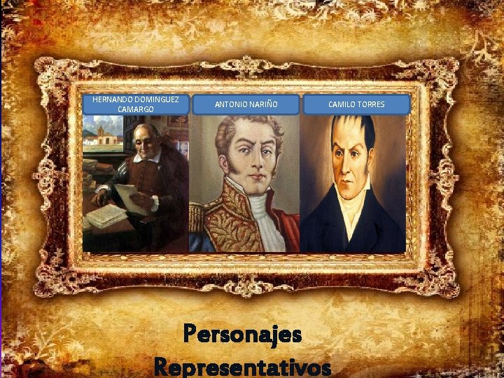 HERNANDO DOMINGUEZ CAMARGO ANTONIO NARIÑO CAMILO TORRES Personajes Representativos HERNANDO DOMINGUEZ CAMARGO ANTONIO NARIÑO CAMILO TORRES Personajes Representativos