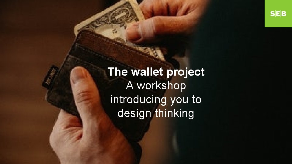 The wallet project A workshop introducing you to design thinking The wallet project A workshop introducing you to design thinking