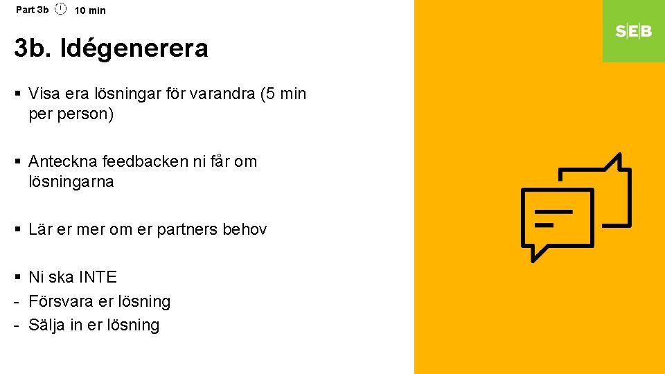 Part 3 b 10 min 3 b. Idégenerera § Visa era lösningar för varandra Part 3 b 10 min 3 b. Idégenerera § Visa era lösningar för varandra