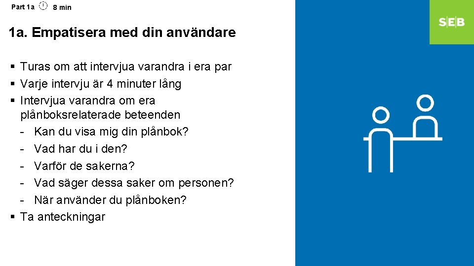 Part 1 a 8 min 1 a. Empatisera med din användare § Turas om Part 1 a 8 min 1 a. Empatisera med din användare § Turas om