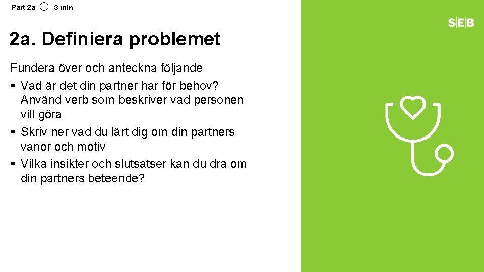 Part 2 a 3 min 2 a. Definiera problemet Fundera över och anteckna följande Part 2 a 3 min 2 a. Definiera problemet Fundera över och anteckna följande