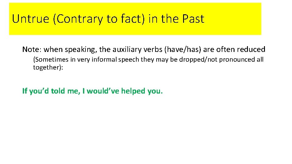 Untrue (Contrary to fact) in the Past Note: when speaking, the auxiliary verbs (have/has)