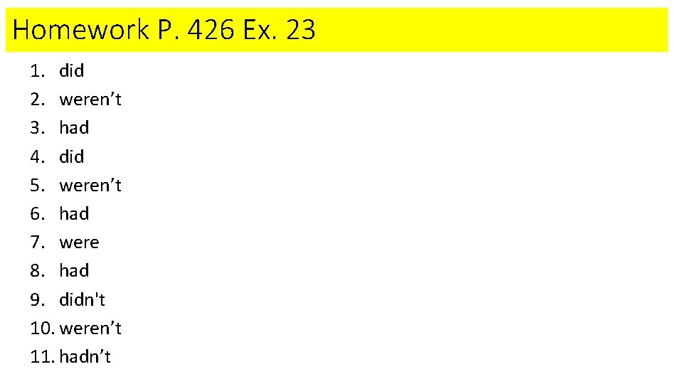 Homework P. 426 Ex. 23 1. did 2. weren’t 3. had 4. did 5.