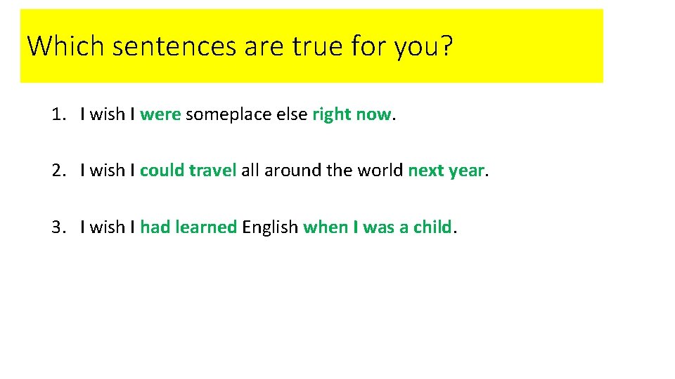 Which sentences are true for you? 1. I wish I were someplace else right