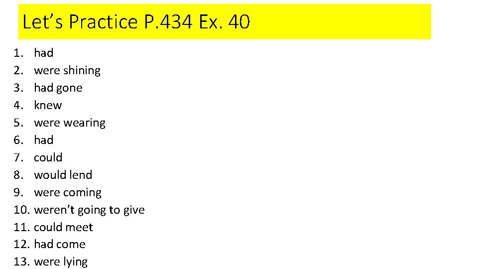 Let’s Practice P. 434 Ex. 40 1. had 2. were shining 3. had gone