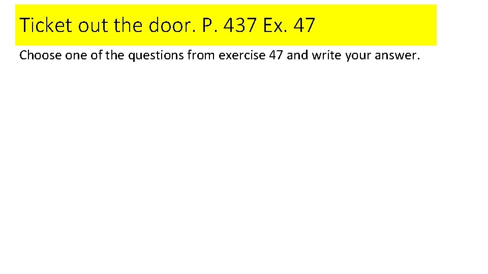 Ticket out the door. P. 437 Ex. 47 Choose one of the questions from