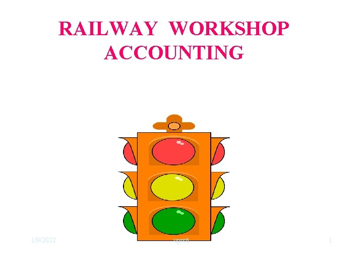 RAILWAY WORKSHOP ACCOUNTING 1/9/2022 upreti 1 