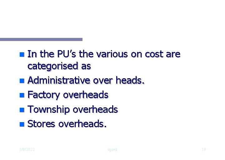 In the PU’s the various on cost are categorised as n Administrative over heads.